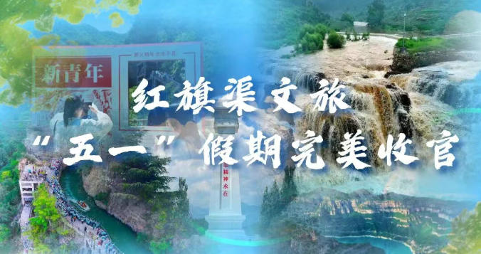 完美收官！五一小长假，红旗渠文旅“一体五景”交出高分答卷